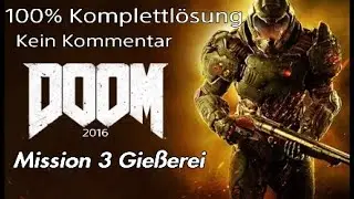 DOOM 2016 : Mission 3 Gie&szlig;erei Deutsch/German 100% Komplettl&ouml;sung  (Kein Kommentar)