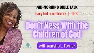 Mid-morning Bible Study: Don&rsquo;t Mess With The Children of God, Pt 1