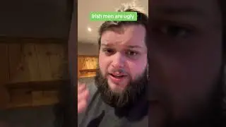 Irish men are ugly?