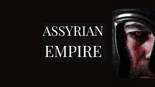 Assyrian Empire: Rise of the Most Ruthless Ancient Power