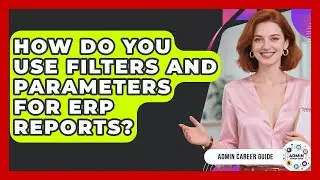 How Do You Use Filters And Parameters For ERP Reports? - Admin Career Guide