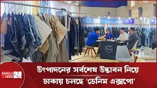 রাজধানীতে শুরু ১৯তম ডেনিম এক্সপো, অংশ নিয়েছে দশ দেশের ৪৫টিরও বেশি প্রতিষ্ঠান | 19th Denim Expo