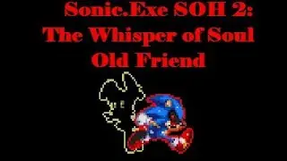 Sonic.Exe SOH 2: The Whisper of Soul: Old Friend