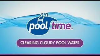 Curing Cloudy Water with Pool Time&trade;