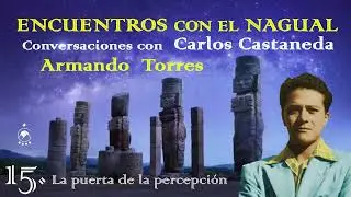 💫15. La puerta de la percepción - ENCUENTROS CON EL NAGUAL/Armando Torres - Chavenato