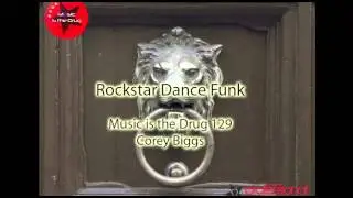 Music Is The Drug 129 - Corey Biggs (Professional Rockstars) - Rockstar Dance Funk