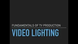07 - Fundamentals of TV Production - Video Lighting