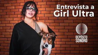Entrevista a Girl Ultra - Dep&oacute;sito Sonoro