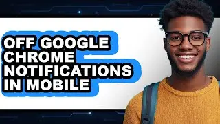 How to Off Google Chrome Notifications in Mobile - Full Guide