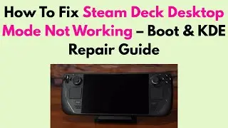 How To Fix Steam Deck Desktop Mode Not Working &ndash; Boot & KDE Repair Guide