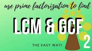How to use Prime Factorization to find LCM and GCF