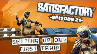 Satisfactory - Ep 21 - Setting Up Our First Train