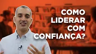 Como liderar com confian&ccedil;a?