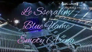 LE SSERAFIM - Blue Flame | Empty Arena Effect 🎧