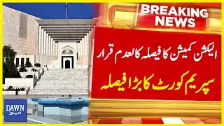 Election Commission Ka Faisla Kaladam Qarar, Supreme Court Ka Bara Faisla | Breaking News | DawnNews