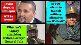 Jawar Mohammed leaves Ethiopia | Is TDF about to launch offensive on Welkait? | General Berhanu Jula
