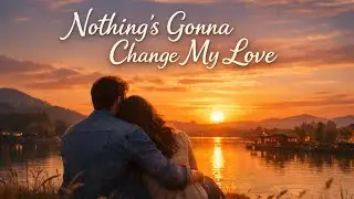 Nothing’s Gonna Change My Love 