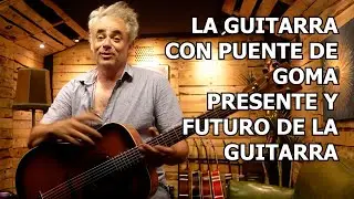 LAS GUITARRAS CXON PUEMTE DE GOMA. PRESENTE Y FUTURO DE LA GUITARRA