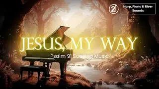 Jesus, My Way (Psalm 91) | 2 Hours of Peaceful Harp & Piano Soaking Worship