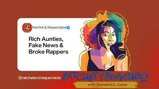 Rich Aunties, Fake News and Broke (?) Rappers! Oh My!