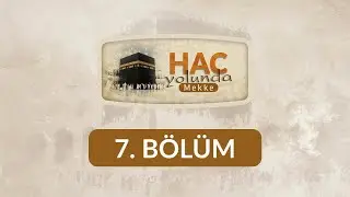 Haccın Sembolleri ve Hikmetleri - Hac Yolunda Mekke 7. Bölüm