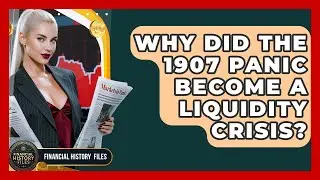 Why Did The 1907 Panic Become A Liquidity Crisis? - Financial History Files
