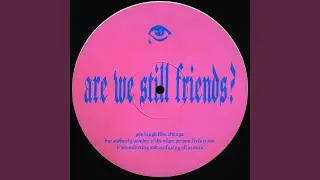 Are We Still Friends?