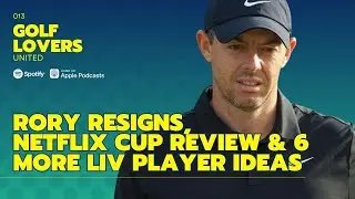 Rory Resigns, Netflix Cup Review & 6 More LIV Player Ideas