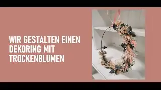 Wir gestalten einen Dekoring mit Trockenblumen