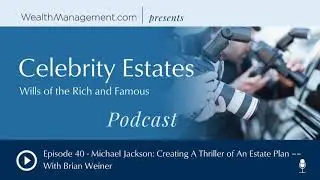 Ep 40 - Michael Jackson: Creating A Thriller of An Estate Plan &ndash;&ndash; With Brian Weiner