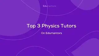 Top 3 Physics Tutors on Edumentors