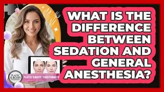 What Is The Difference Between Sedation And General Anesthesia?