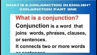 WHAT IS A CONJUNCTION IN ENGLISH?  CONJUNCTION PART ONE