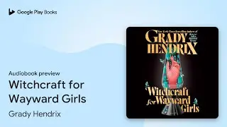 Witchcraft for Wayward Girls by Grady Hendrix &middot; Audiobook preview