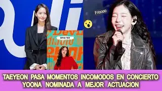 Taeyeon paso Momentos incomodos en Concierto y Yoona Nominada a Mejor Actuación🏆