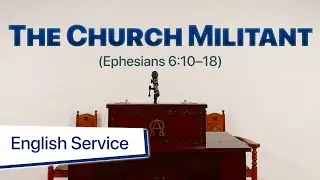 The Church Militant (Eph 6:10–18) by Rev Dr Jeffrey Khoo