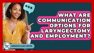 What Are Communication Options For Laryngectomy And Employment? - Communicate Clearly Together
