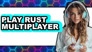How to Play Rust Multiplayer (Updated 2025)