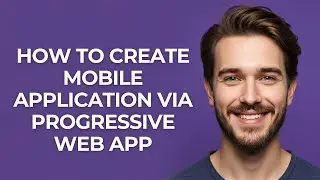 How to Create Mobile Application via Progressive Web App - GUIDE!