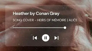 Heather by Conan Gray | Heirs of M&eacute;moire - Alice