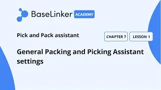 Ch.7, L.1 | General Packing and Picking Assistant settings | Baselinker Academy (Advanced)
