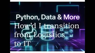 Python, Data & More: How'd I transition from Logistics to IT