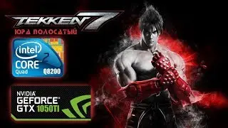 Tekken 7 | Core 2 Quad Q8200 GTX 1050Ti