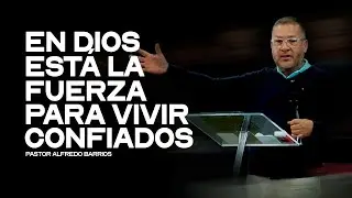 En Dios está la Fuerza para Vivir Confiados I Pastor Alfredo Barrios I Prédicas 2025