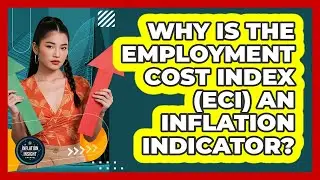 Why Is the Employment Cost Index (ECI) an Inflation Indicator?