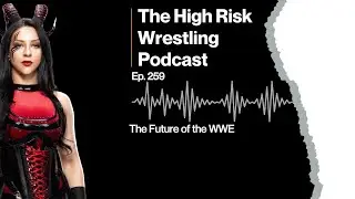 The High Risk Wrestling Podcast | ep. 259 | The Future of the WWE