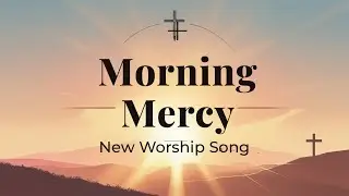 Morning Mercy  | Powerful New Worship Song to Start Your Day