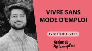 #76 F&eacute;lix Auvard : Vivre sans mode d'emploi