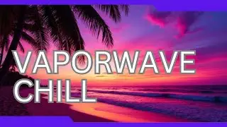 Vaporwave Chill Music Mix - 18