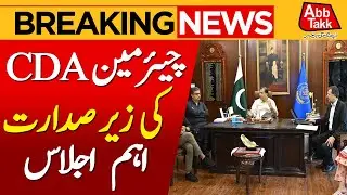 High-Level Meeting Chaired by CDA Chairman in Islamabad | Breaking News | AbbTakk News